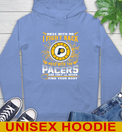 NBA Basketball Indiana Pacers Mess With Me I Fight Back Mess With My Team And They'll Never Find Your Body Shirt Hoodie 11