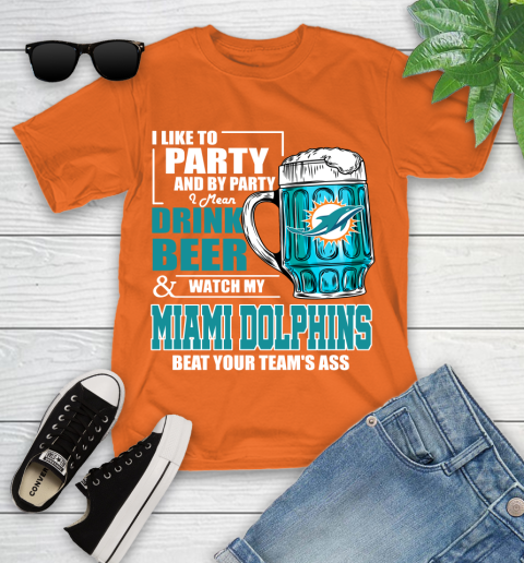 NFL I Like To Party And By Party I Mean Drink Beer and Watch My Miami Dolphins Beat Your Team's Ass Football Youth T-Shirt 9