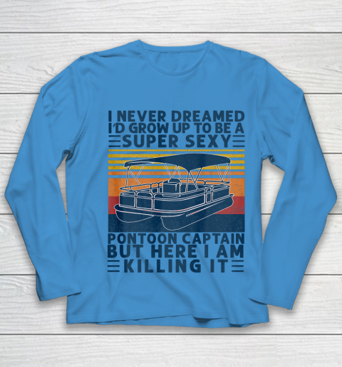 I Never Dreamed I d Grow Up to be Super Sexy Pontoon Captain Youth Long Sleeve 4