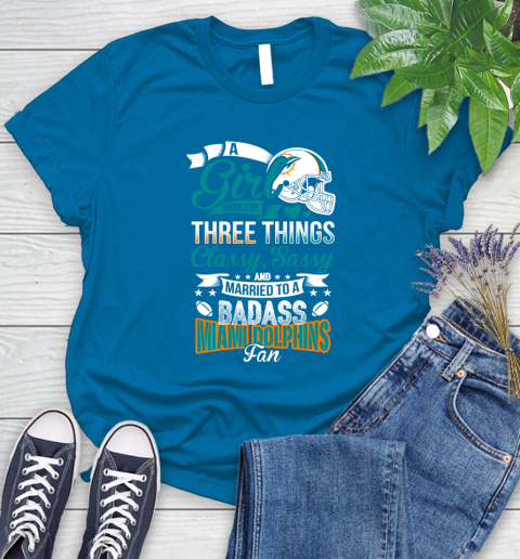 Miami Dolphins NFL Football A Girl Should Be Three Things Classy Sassy And A Be Badass Fan Women's T-Shirt 10