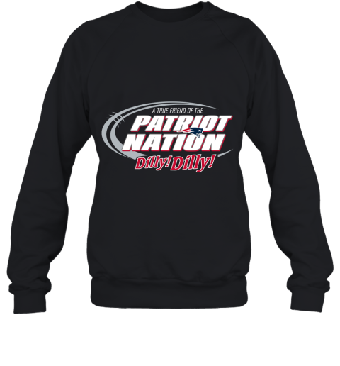 A True Friend Of The New England Patriots Dilly Dilly Sweatshirt