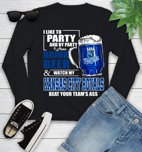 MLB I Like To Party And By Party I Mean Drink Beer And Watch My Kansas City Royals Beat Your Team's Ass Baseball Youth Long Sleeve