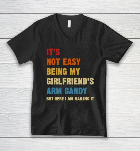 It's Not Easy Being My Girlfriend's Arm Candy Am Nailing It V-Neck T-Shirt