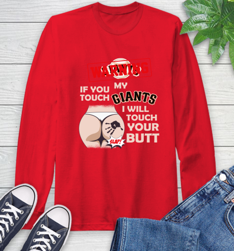 San Francisco Giants MLB Baseball Warning If You Touch My Team I Will Touch My Butt Long Sleeve T-Shirt 11
