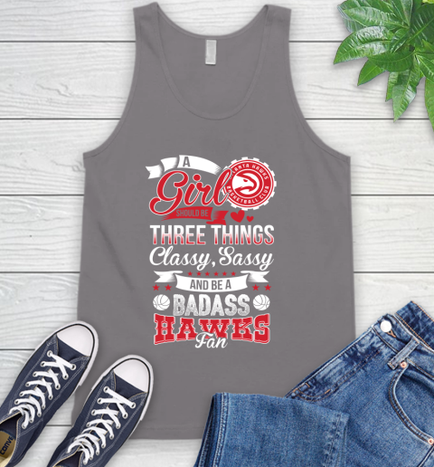 Atlanta Hawks NBA A Girl Should Be Three Things Classy Sassy And A Be Badass Fan Tank Top 6
