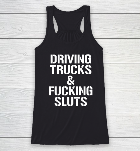 Driving Trucks and Fucking Sluts Racerback Tank