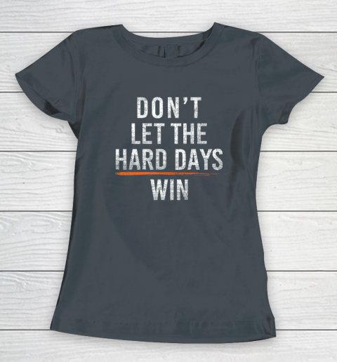 Don't Let The Hard Days Win Women's T-Shirt 3