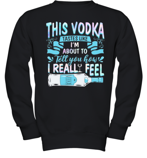 This Vodka Tastes Like I'M About To Tell You How I Realfeel Vodka Youth Sweatshirt