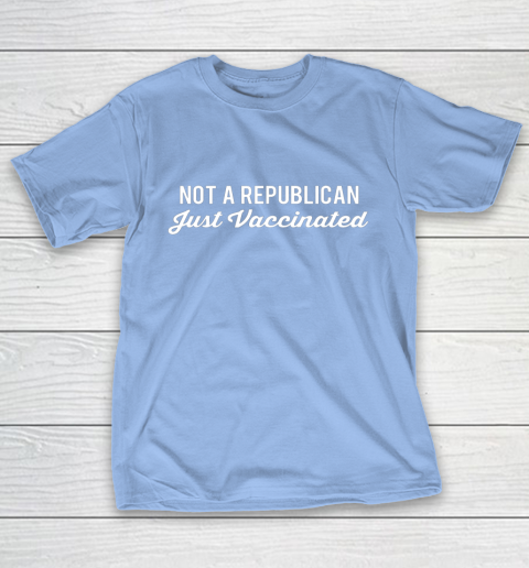 Not a Republican Just Vaccinated T-Shirt 10