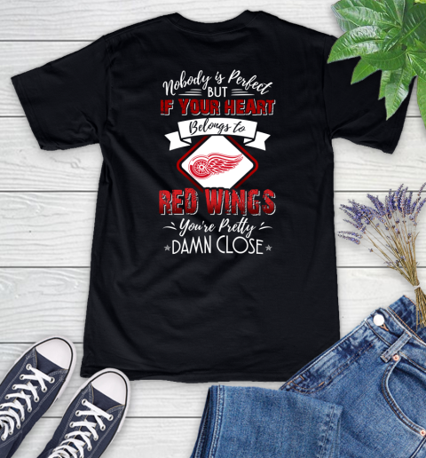 NHL Hockey Detroit Red Wings Nobody Is Perfect But If Your Heart Belongs To Red Wings You're Pretty Damn Close Shirt Women's V-Neck T-Shirt
