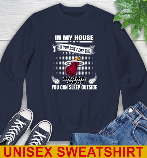 Miami Heat NBA Basketball In My House If You Don't Like The Heat You Can Sleep Outside Shirt Sweatshirt 2