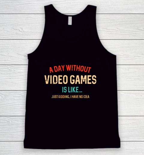 A Day Without Video Games Is Like Funny Gamer Gifts Gaming Tank Top