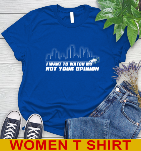 Philadelphia Eagles NFL I Want To Watch My Team Not Your Opinion Women's T-Shirt 10