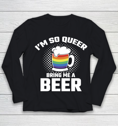 Beer Lover Funny Shirt I'm So Queer Bring Me A Beer Funny Lgbt Lesbian Pride Youth Long Sleeve