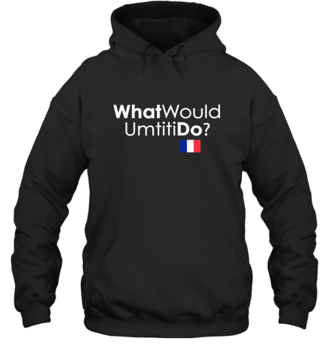 What Would Umtiti Do France Soccer Fans Jersey Hooded