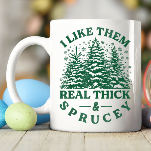 I Like Them Real Thick And Sprucey Funny Christmas Tree Ceramic Mug 11oz 2