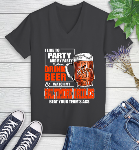 MLB I Like To Party And By Party I Mean Drink Beer And Watch My Baltimore Orioles Beat Your Team's Ass Baseball Women's V-Neck T-Shirt 8