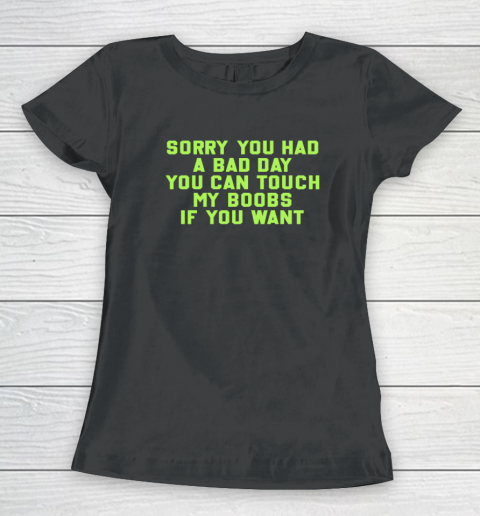 Sorry You Had A Bad Day You Can Touch My Boobs If You Want Funny Women's T-Shirt