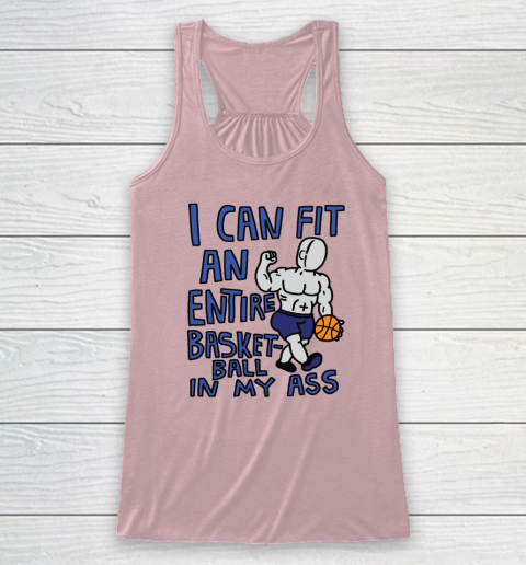 I Can Fit An Entire Basketball In My Ass Racerback Tank 4