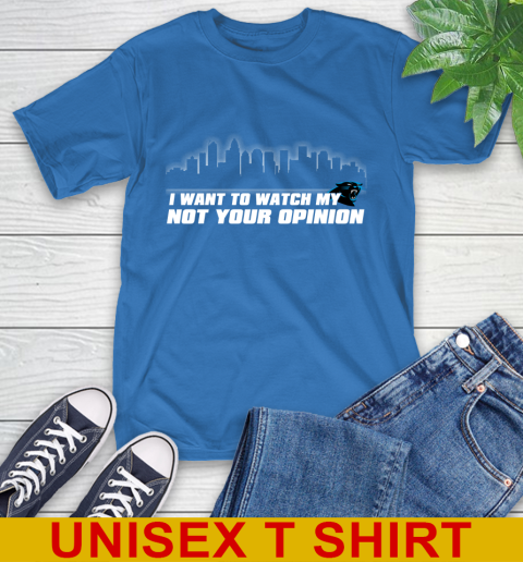 Carolina Panthers NFL I Want To Watch My Team Not Your Opinion T-Shirt 11