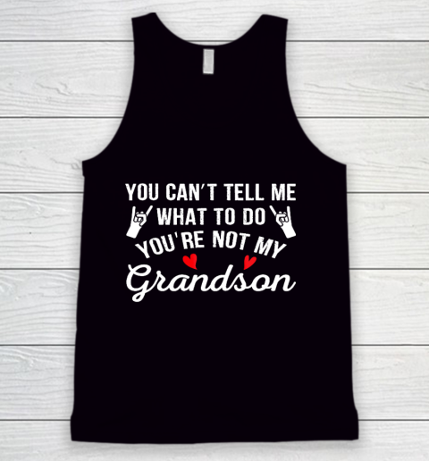 You Can't Tell Me What To Do You Are Not My Grandson Tank Top