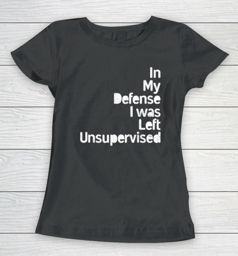 Funny In My Defense I Was Left Unsupervised (2) Women's T-Shirt