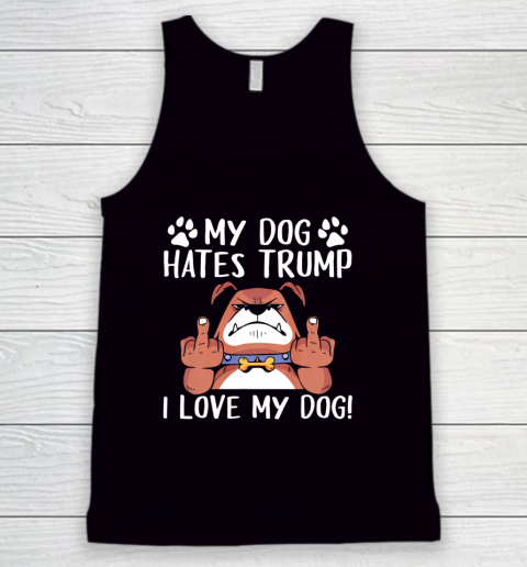 My Dog Hates Trump I Love My Dog Anti Trump 2020 Tank Top