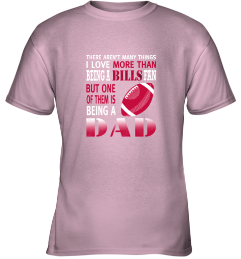 jzpz i love more than being a bills fan being a dad football youth t shirt 26 front light pink