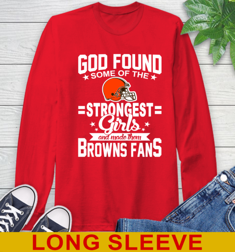 Cleveland Browns NFL Football God Found Some Of The Strongest Girls Adoring Fans Long Sleeve T-Shirt 12