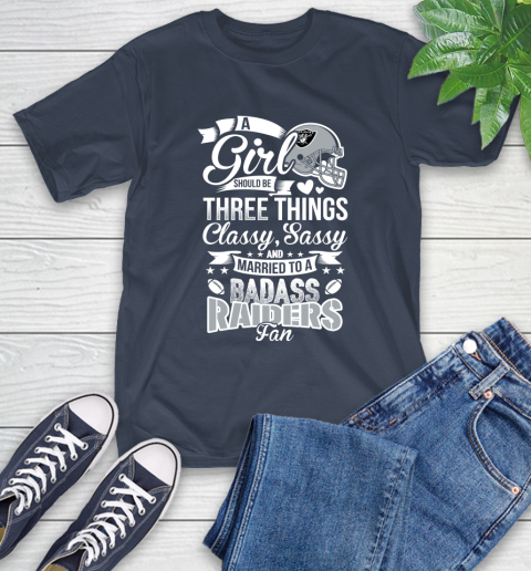 Oakland Raiders NFL Football A Girl Should Be Three Things Classy Sassy And A Be Badass Fan T-Shirt 3