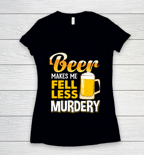 Beer Lover Funny Shirt Beer Makes Me Feel Less Murdery Women's V-Neck T-Shirt