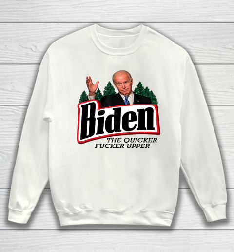 Biden The Quicker Fucker Upper Sweatshirt