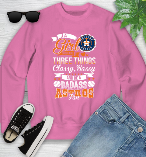 Houston Astros MLB Baseball A Girl Should Be Three Things Classy Sassy And A Be Badass Fan Youth Sweatshirt 6