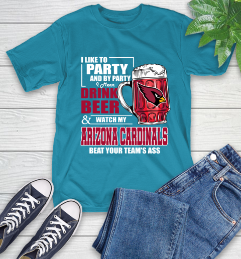 NFL I Like To Party And By Party I Mean Drink Beer and Watch My Arizona Cardinals Beat Your Team's Ass Football T-Shirt 9