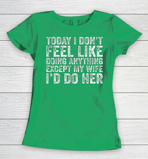 Today I Don t Feel Like Doing Anything Except My Wife Funny Women's T-Shirt 5