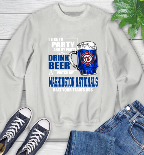 MLB I Like To Party And By Party I Mean Drink Beer And Watch My Washington Nationals Beat Your Team's Ass Baseball Sweatshirt 5