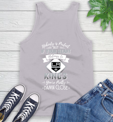 NHL Hockey Los Angeles Kings Nobody Is Perfect But If Your Heart Belongs To Kings You're Pretty Damn Close Shirt Tank Top 3