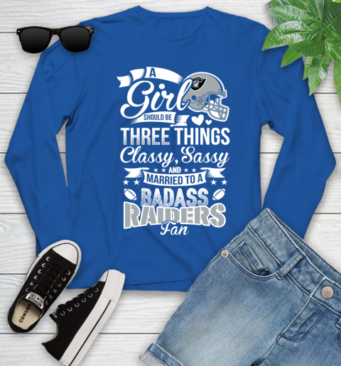 Oakland Raiders NFL Football A Girl Should Be Three Things Classy Sassy And A Be Badass Fan Youth Long Sleeve 10