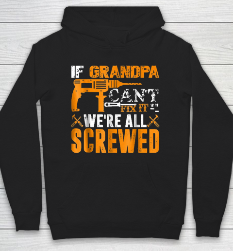 Grandpa Funny Gift Apparel  If Grandpa Can't Fix It We're All Screwed Gift Hoodie
