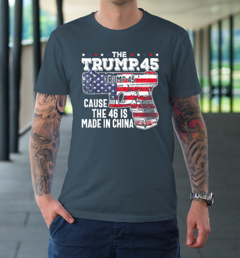 45 American Flag The Trump 45 Cause The 46 Is Made In China T Shirt