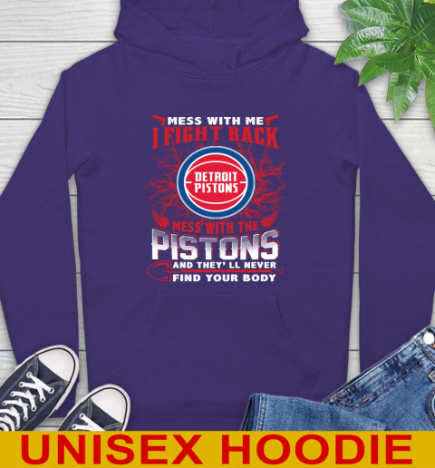 NBA Basketball Detroit Pistons Mess With Me I Fight Back Mess With My Team And They'll Never Find Your Body Shirt Hoodie 5
