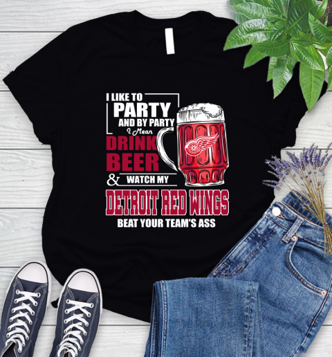 NHL I Like To Party And By Party I Mean Drink Beer And Watch My Detroit Red Wings Beat Your Team's Ass Hockey Women's T-Shirt