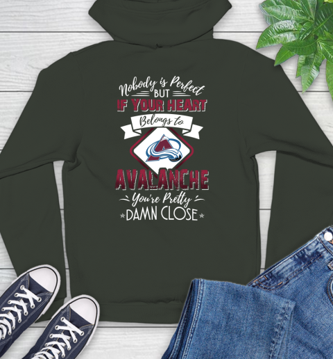 NHL Hockey Colorado Avalanche Nobody Is Perfect But If Your Heart Belongs To Avalanche You're Pretty Damn Close Shirt Hoodie 12