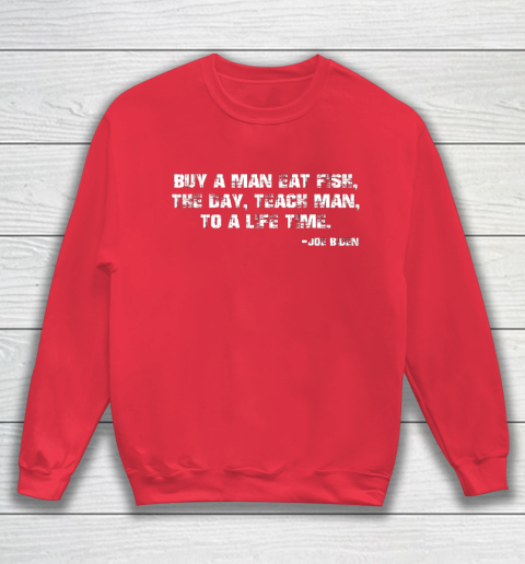 Biden Buy a man eat fish the day teach man to a life time Sweatshirt 7