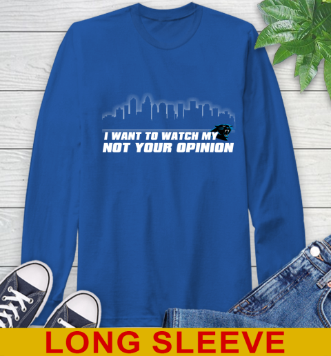 Carolina Panthers NFL I Want To Watch My Team Not Your Opinion Long Sleeve T-Shirt 11