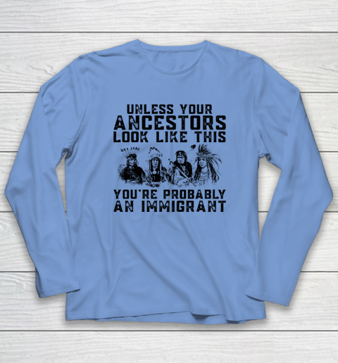 Your Ancestors Look Like This You're Probably An Immigrant Long Sleeve T-Shirt 6