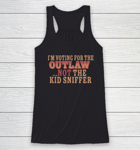 I'm Voting For The Outlaw Not The Kid Sniffer Racerback Tank