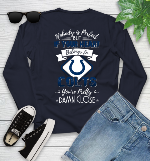 NFL Football Indianapolis Colts Nobody Is Perfect But If Your Heart Belongs To Colts You're Pretty Damn Close Shirt Youth Long Sleeve 2