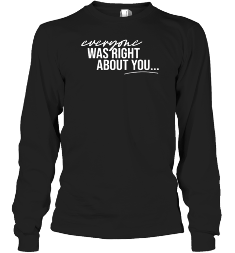 Danielle Cabral Everyone Was Right About You You're Dirty Long Sleeve T-Shirt