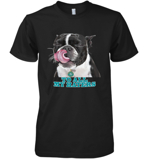 Miami Dolphins To All My Haters Dog Licking Premium Men's T-Shirt